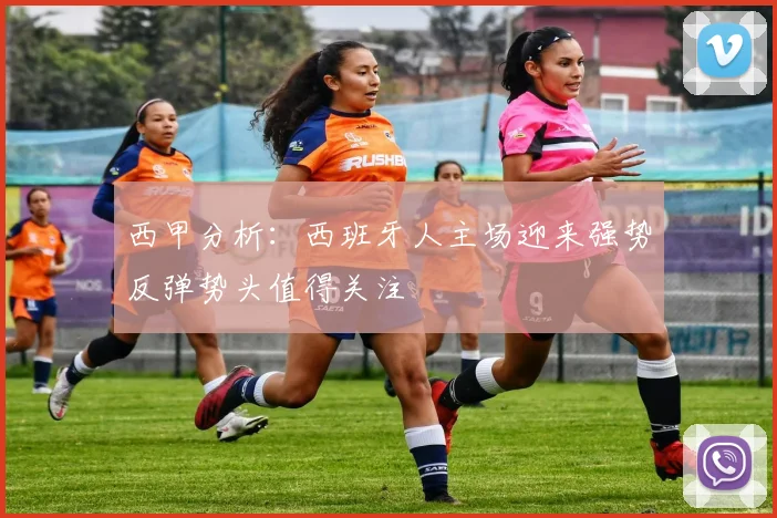西甲分析：西班牙人主场迎来强势反弹势头值得关注