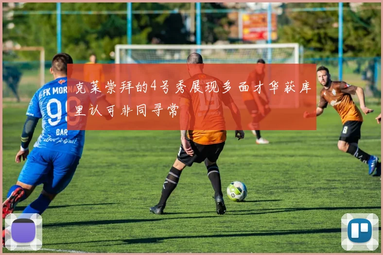 克莱崇拜的4号秀展现多面才华获库里认可非同寻常