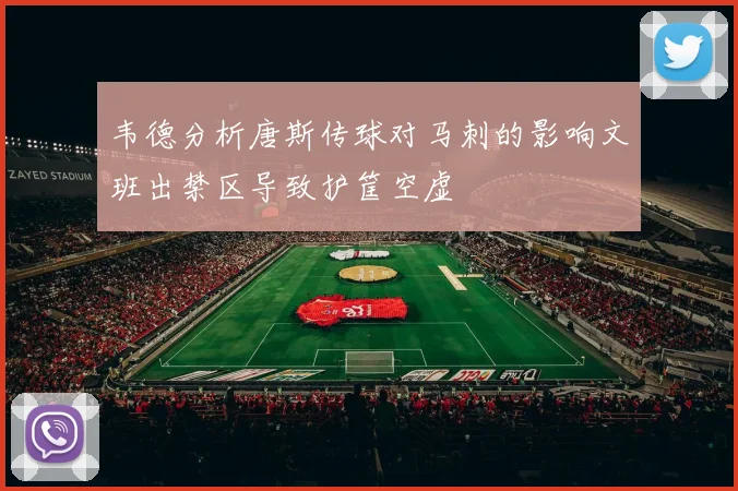 韦德分析唐斯传球对马刺的影响文班出禁区导致护筐空虚