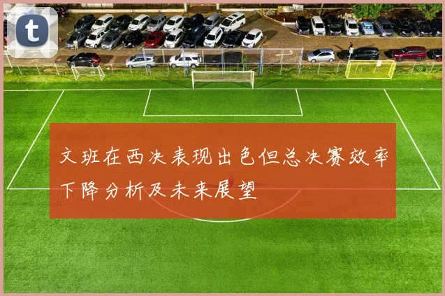 文班在西决表现出色但总决赛效率下降分析及未来展望